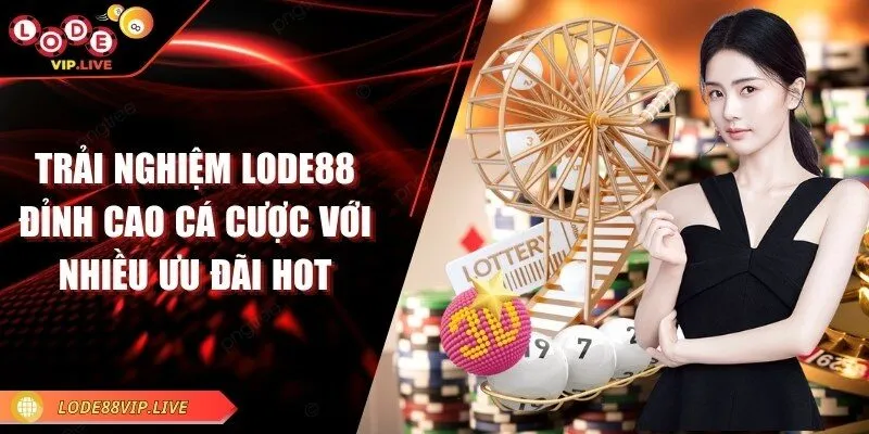 Trải nghiệm Lode88 – Đỉnh cao cá cược với nhiều ưu đãi hot 1 trai-nghiem-lode88